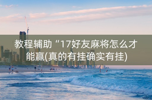 教程辅助“17好友麻将怎么才能赢(真的有挂确实有挂)