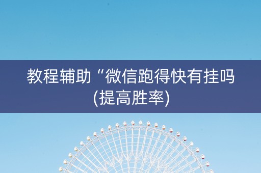 教程辅助“微信跑得快有挂吗(提高胜率)