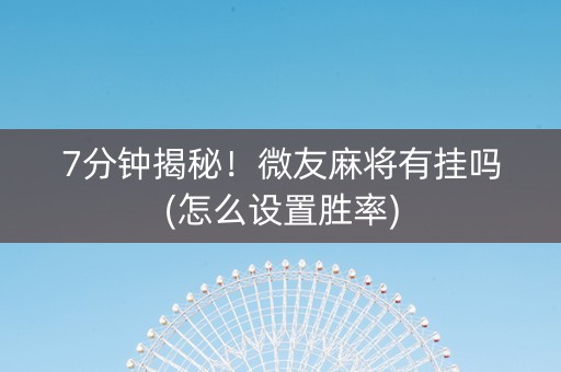 7分钟揭秘！微友麻将有挂吗(怎么设置胜率)