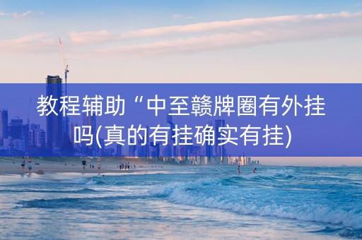 教程辅助“中至赣牌圈有外挂吗(真的有挂确实有挂)