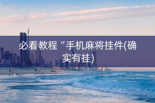 必看教程“手机麻将挂件(确实有挂)