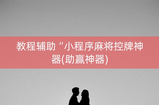 教程辅助“小程序麻将控牌神器(助赢神器)