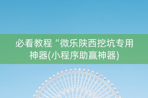 必看教程“微乐陕西挖坑专用神器(小程序助赢神器)