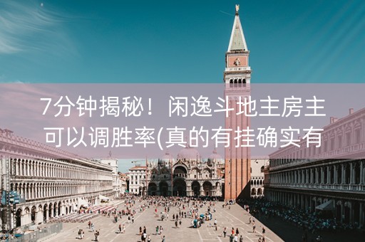 7分钟揭秘！闲逸斗地主房主可以调胜率(真的有挂确实有挂)