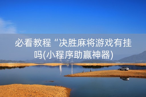 必看教程“决胜麻将游戏有挂吗(小程序助赢神器)