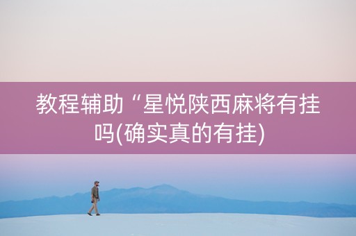 教程辅助“星悦陕西麻将有挂吗(确实真的有挂)