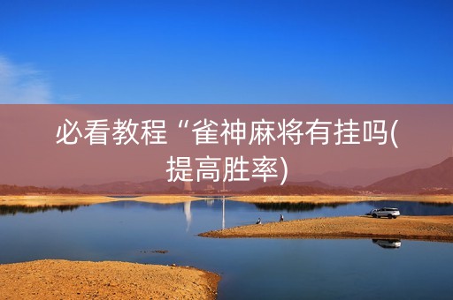 必看教程“雀神麻将有挂吗(提高胜率)