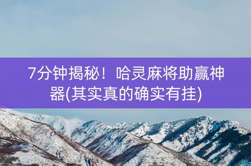 7分钟揭秘！哈灵麻将助赢神器(其实真的确实有挂)