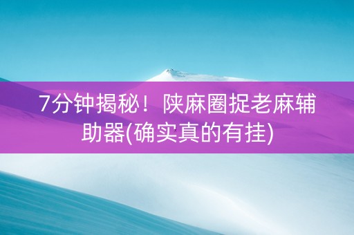 7分钟揭秘！陕麻圈捉老麻辅助器(确实真的有挂)