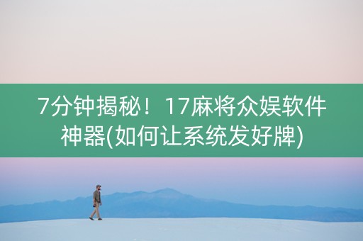 7分钟揭秘！17麻将众娱软件神器(如何让系统发好牌)