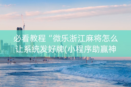 必看教程“微乐浙江麻将怎么让系统发好牌(小程序助赢神器)