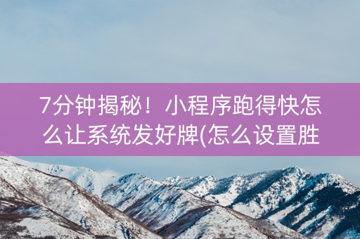 7分钟揭秘！小程序跑得快怎么让系统发好牌(怎么设置胜率)