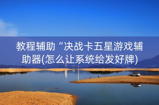 教程辅助“决战卡五星游戏辅助器(怎么让系统给发好牌)