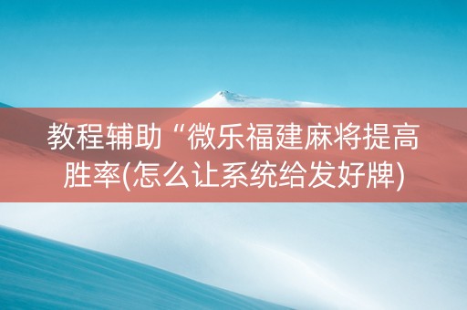 教程辅助“微乐福建麻将提高胜率(怎么让系统给发好牌)