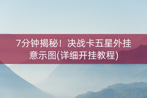 7分钟揭秘！决战卡五星外挂意示图(详细开挂教程)