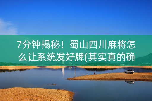 7分钟揭秘！蜀山四川麻将怎么让系统发好牌(其实真的确实有挂)