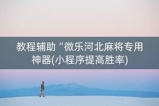 教程辅助“微乐河北麻将专用神器(小程序提高胜率)
