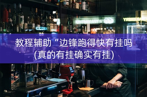 教程辅助“边锋跑得快有挂吗(真的有挂确实有挂)