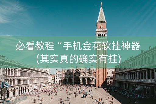 必看教程“手机金花软挂神器(其实真的确实有挂)