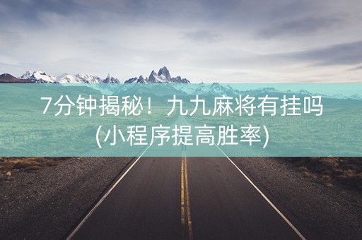 7分钟揭秘！九九麻将有挂吗(小程序提高胜率)