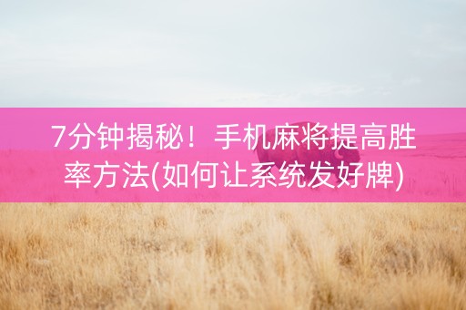 7分钟揭秘！手机麻将提高胜率方法(如何让系统发好牌)