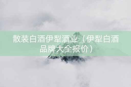散装白酒伊犁酒业（伊犁白酒品牌大全报价）