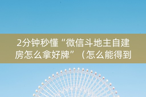 2分钟秒懂“微信斗地主自建房怎么拿好牌”（怎么能得到好牌)