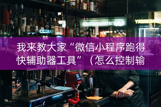 我来教大家“微信小程序跑得快辅助器工具”（怎么控制输赢)