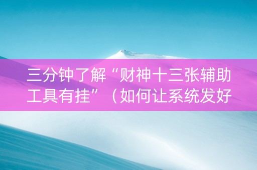 三分钟了解“财神十三张辅助工具有挂”（如何让系统发好牌)