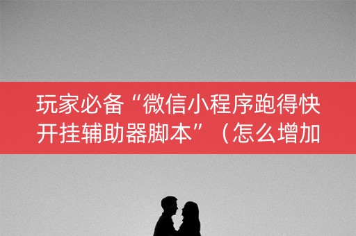 玩家必备“微信小程序跑得快开挂辅助器脚本”（怎么增加胜率)