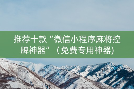 推荐十款“微信小程序麻将控牌神器”（免费专用神器)