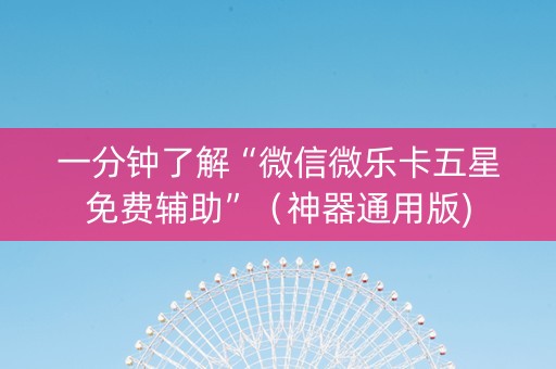 一分钟了解“微信微乐卡五星免费辅助”（神器通用版)