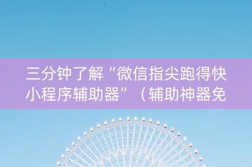 三分钟了解“微信指尖跑得快小程序辅助器”（辅助神器免费)