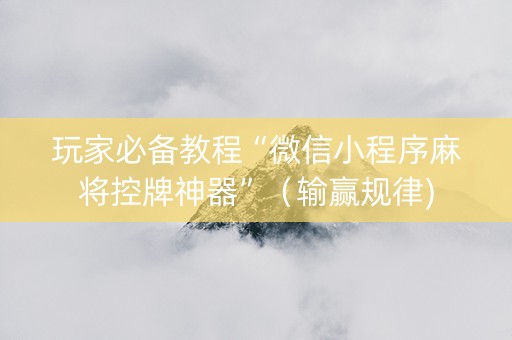 玩家必备教程“微信小程序麻将控牌神器”（输赢规律)
