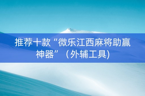 推荐十款“微乐江西麻将助赢神器”（外辅工具)