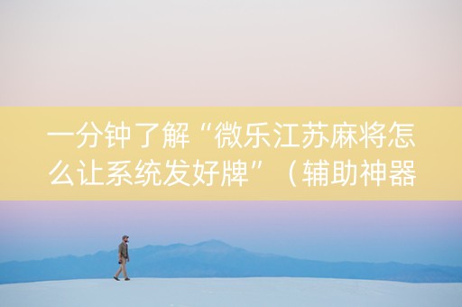 一分钟了解“微乐江苏麻将怎么让系统发好牌”（辅助神器免费)