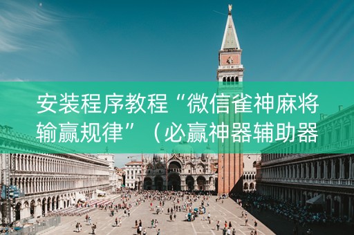 安装程序教程“微信雀神麻将输赢规律”（必赢神器辅助器)