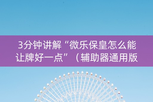 3分钟讲解“微乐保皇怎么能让牌好一点”（辅助器通用版)