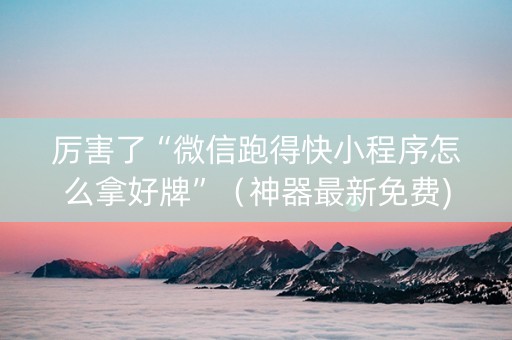 厉害了“微信跑得快小程序怎么拿好牌”（神器最新免费)
