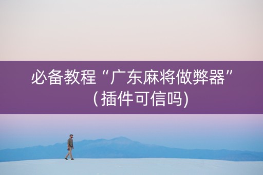 必备教程“广东麻将做弊器”（插件可信吗)