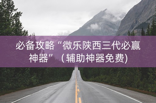 必备攻略“微乐陕西三代必赢神器”（辅助神器免费)