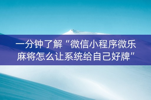一分钟了解“微信小程序微乐麻将怎么让系统给自己好牌”（小程序必赢神器)