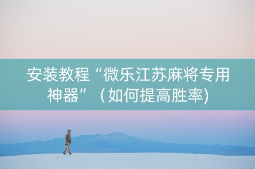 安装教程“微乐江苏麻将专用神器”（如何提高胜率)