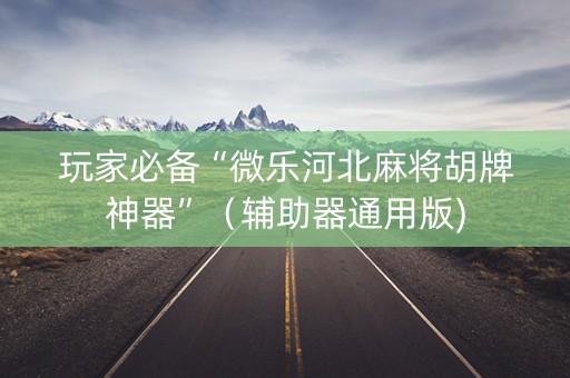 玩家必备“微乐河北麻将胡牌神器”（辅助器通用版)