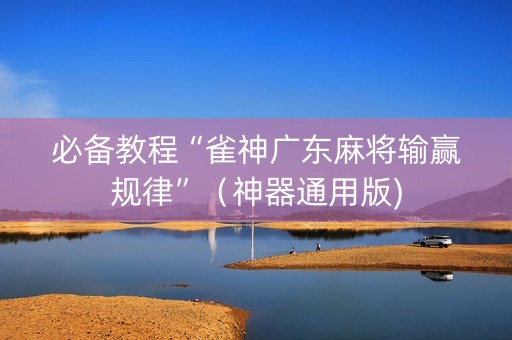 必备教程“雀神广东麻将输赢规律”（神器通用版)