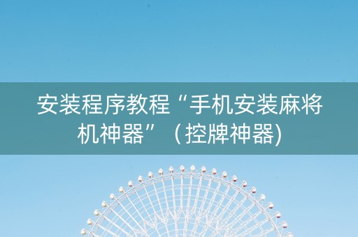 安装程序教程“手机安装麻将机神器”（控牌神器)