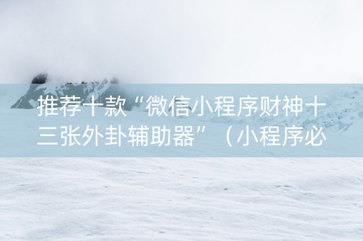 推荐十款“微信小程序财神十三张外卦辅助器”（小程序必赢神器)