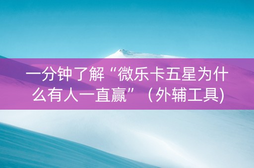 一分钟了解“微乐卡五星为什么有人一直赢”（外辅工具)
