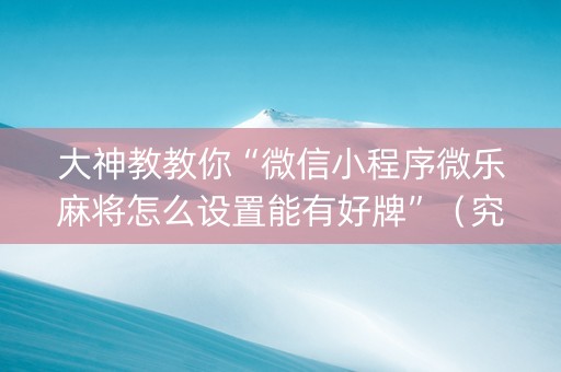 大神教教你“微信小程序微乐麻将怎么设置能有好牌”（究竟是不是有挂)