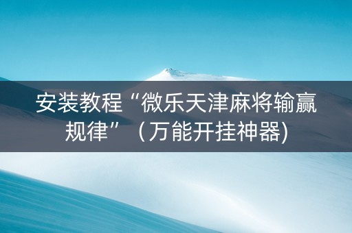 安装教程“微乐天津麻将输赢规律”（万能开挂神器)